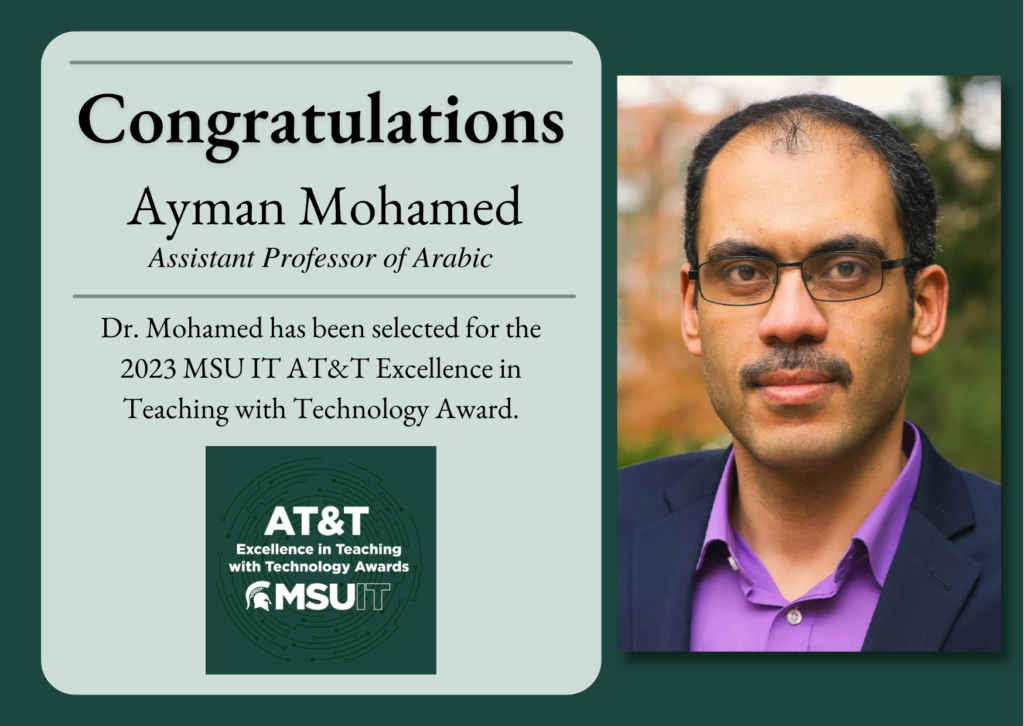Congratulations Ayman Mohamed, Assistant Professor of Arabic - Dr. Mohamed has been selected for the 2023 MSU IT AT&T Excellence in Teaching with Technology Award